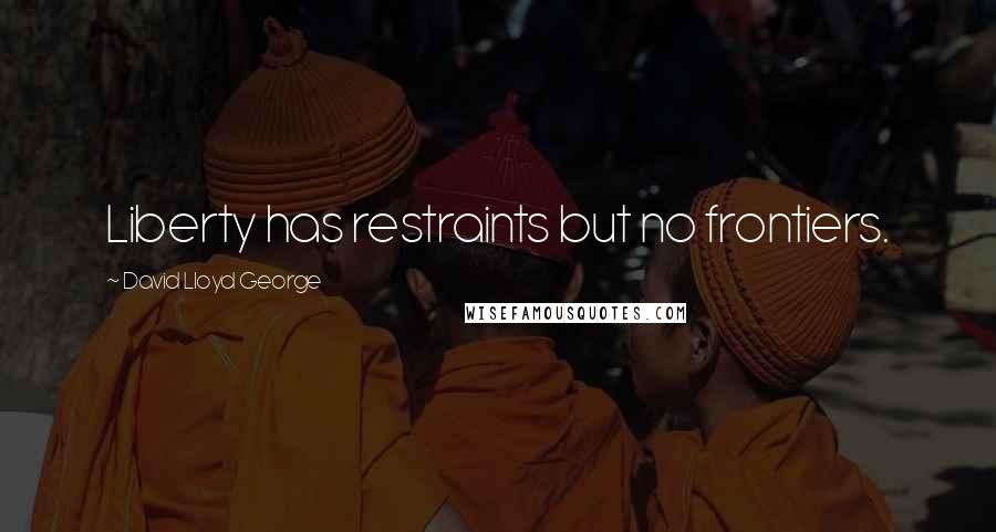 David Lloyd George Quotes: Liberty has restraints but no frontiers.