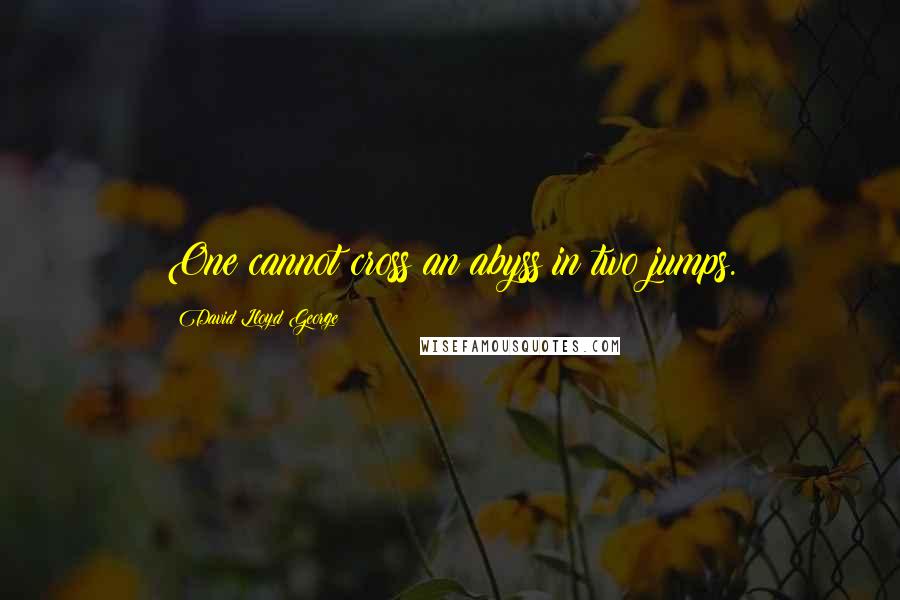David Lloyd George Quotes: One cannot cross an abyss in two jumps.