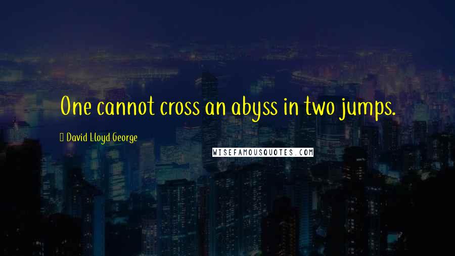 David Lloyd George Quotes: One cannot cross an abyss in two jumps.