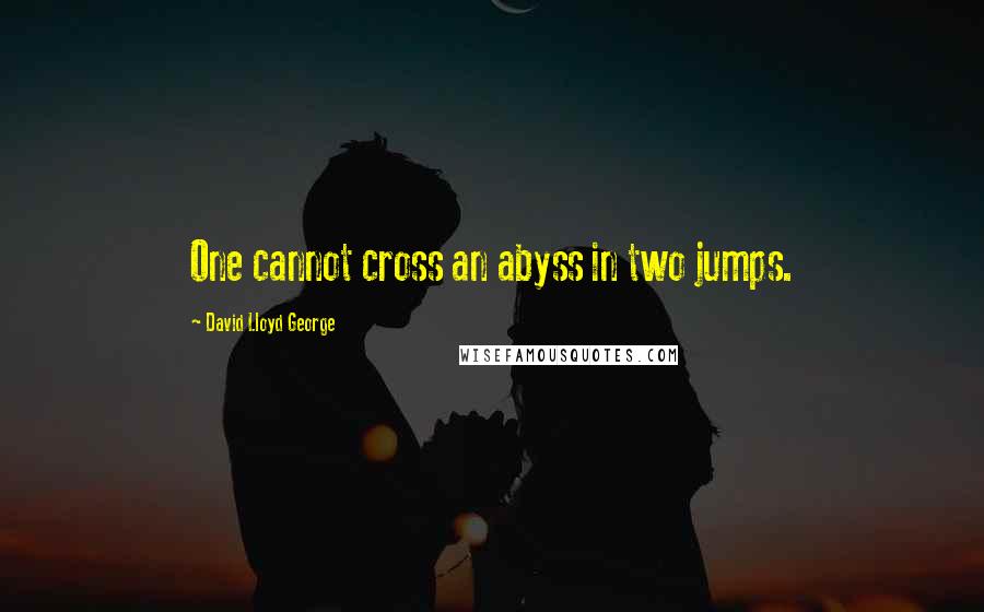 David Lloyd George Quotes: One cannot cross an abyss in two jumps.