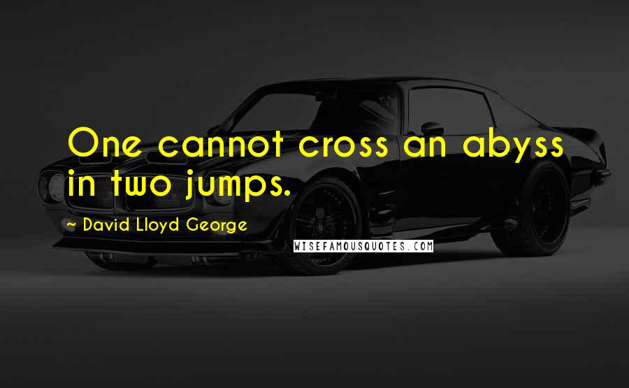 David Lloyd George Quotes: One cannot cross an abyss in two jumps.