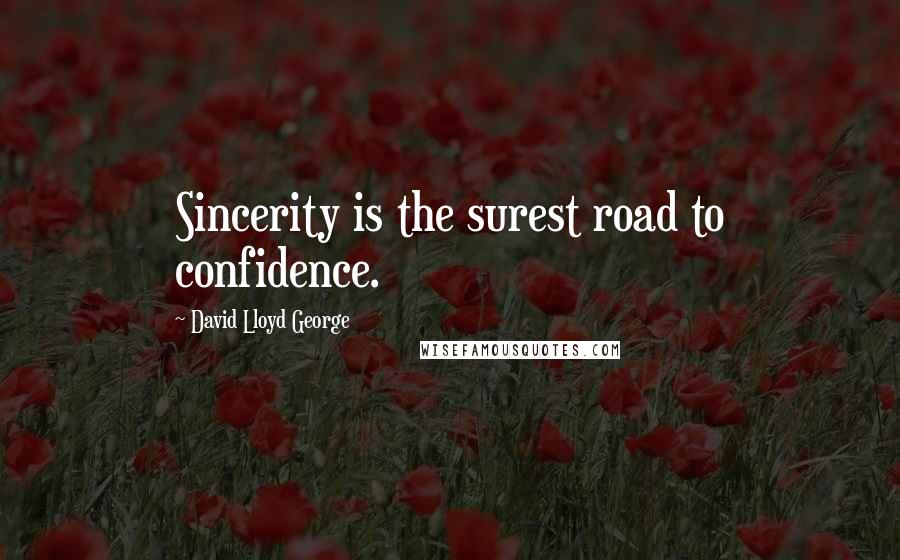 David Lloyd George Quotes: Sincerity is the surest road to confidence.