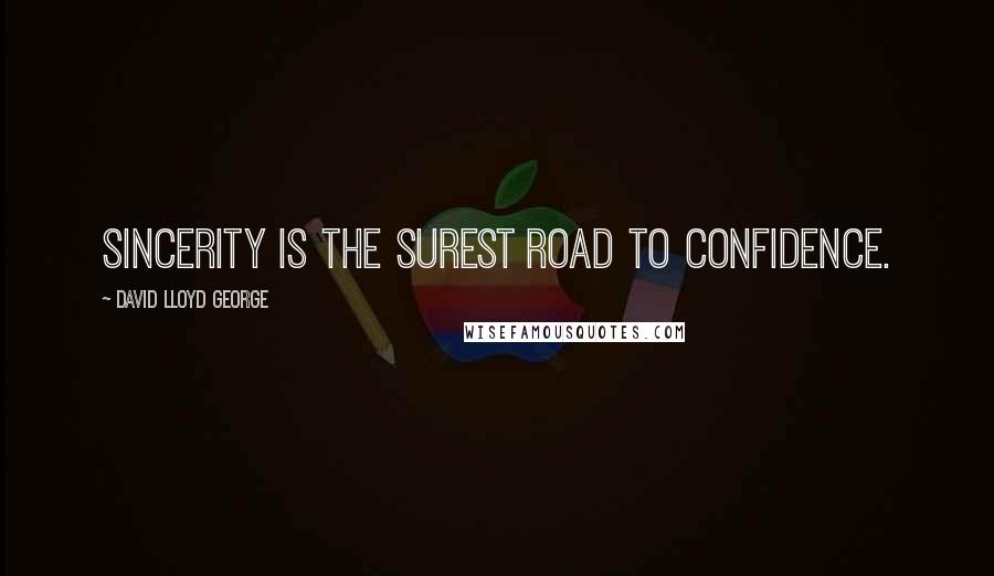 David Lloyd George Quotes: Sincerity is the surest road to confidence.