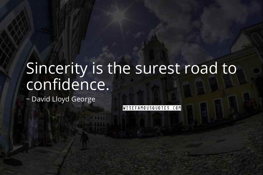 David Lloyd George Quotes: Sincerity is the surest road to confidence.
