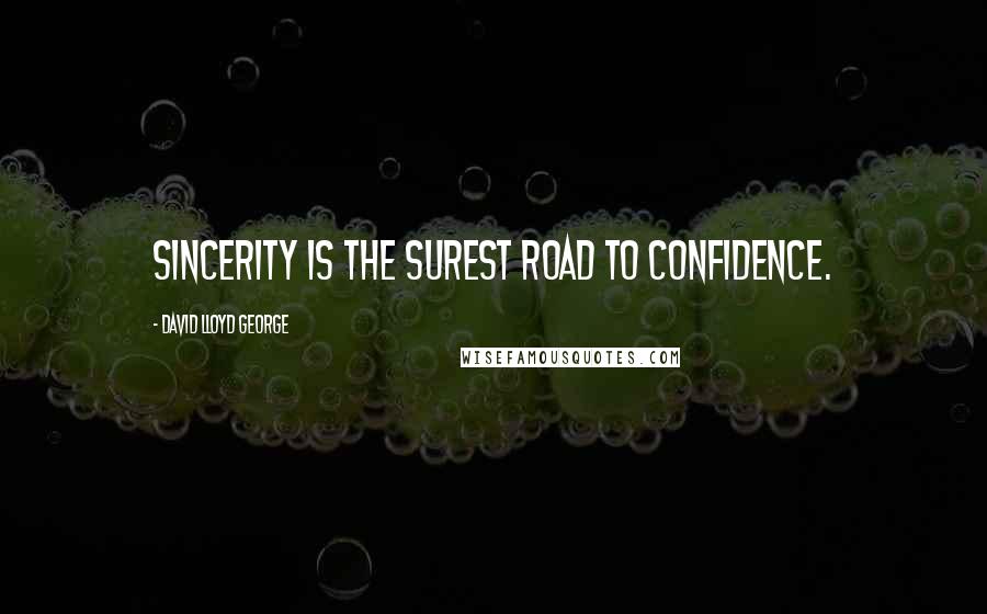 David Lloyd George Quotes: Sincerity is the surest road to confidence.