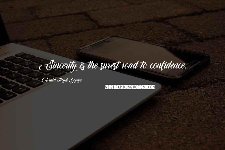 David Lloyd George Quotes: Sincerity is the surest road to confidence.