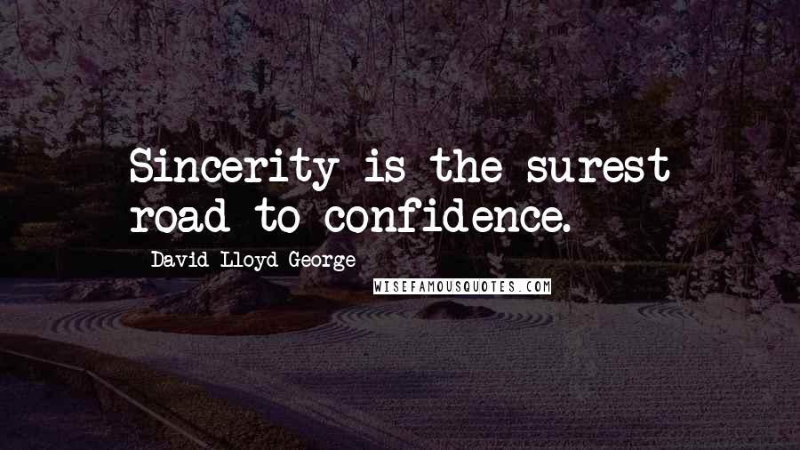 David Lloyd George Quotes: Sincerity is the surest road to confidence.