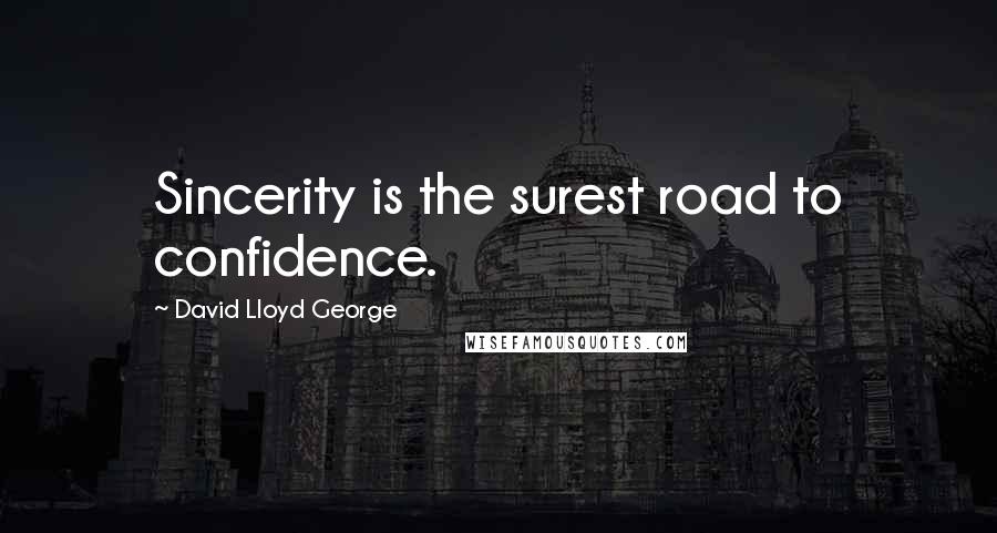 David Lloyd George Quotes: Sincerity is the surest road to confidence.