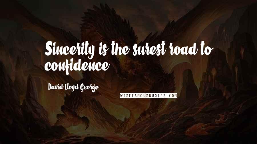 David Lloyd George Quotes: Sincerity is the surest road to confidence.