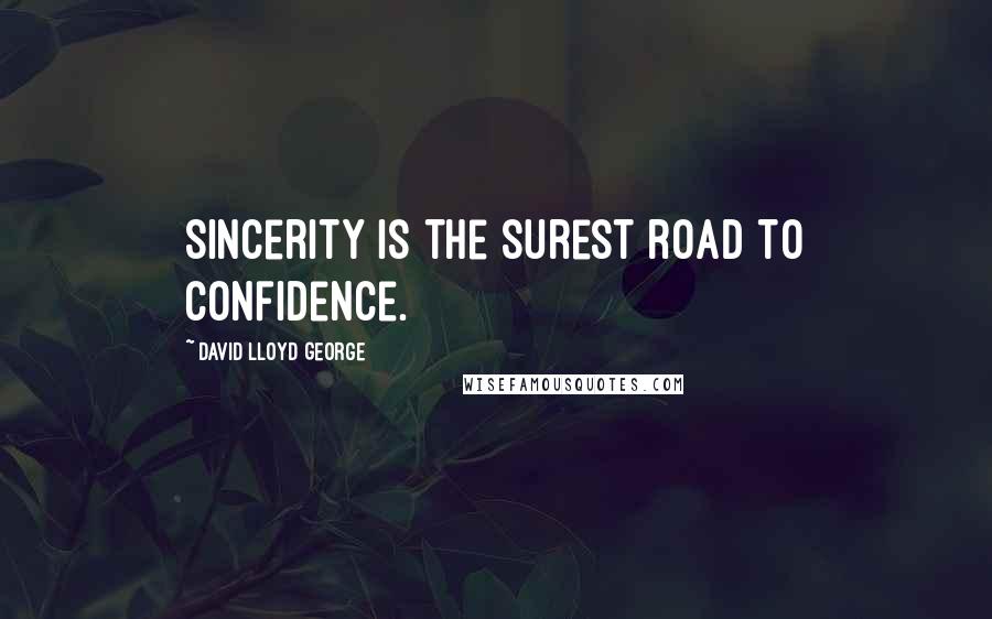 David Lloyd George Quotes: Sincerity is the surest road to confidence.