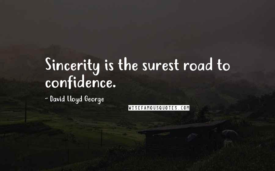 David Lloyd George Quotes: Sincerity is the surest road to confidence.