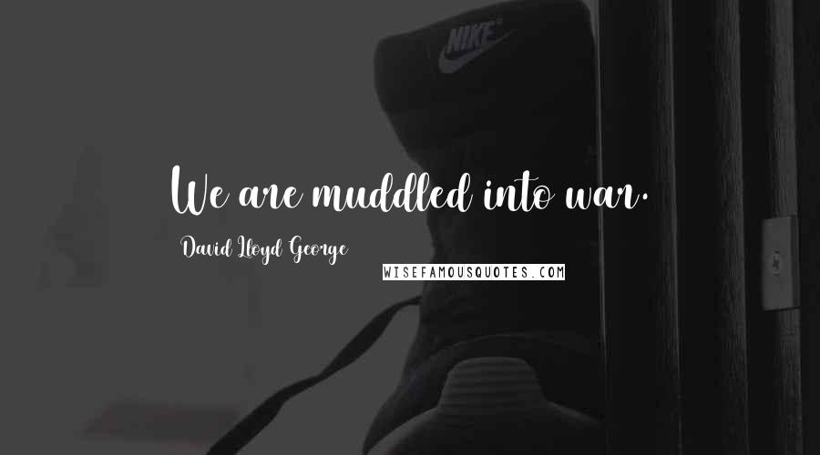 David Lloyd George Quotes: We are muddled into war.