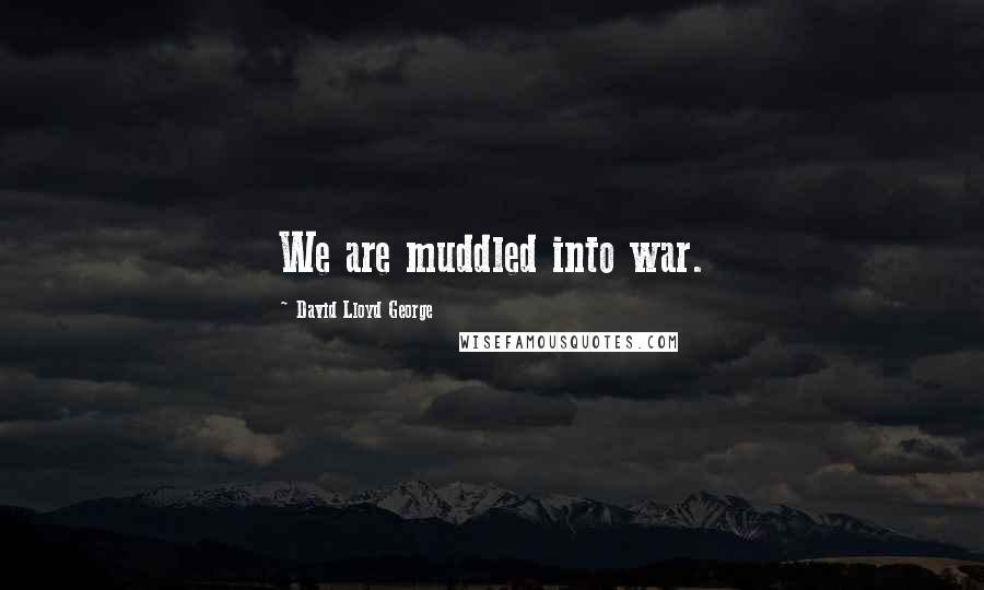 David Lloyd George Quotes: We are muddled into war.