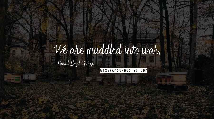 David Lloyd George Quotes: We are muddled into war.