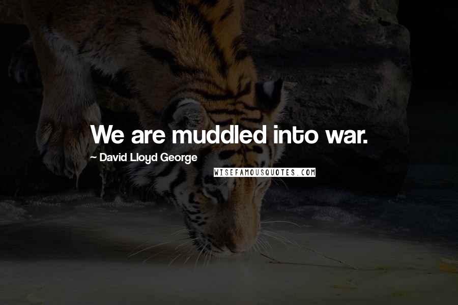 David Lloyd George Quotes: We are muddled into war.