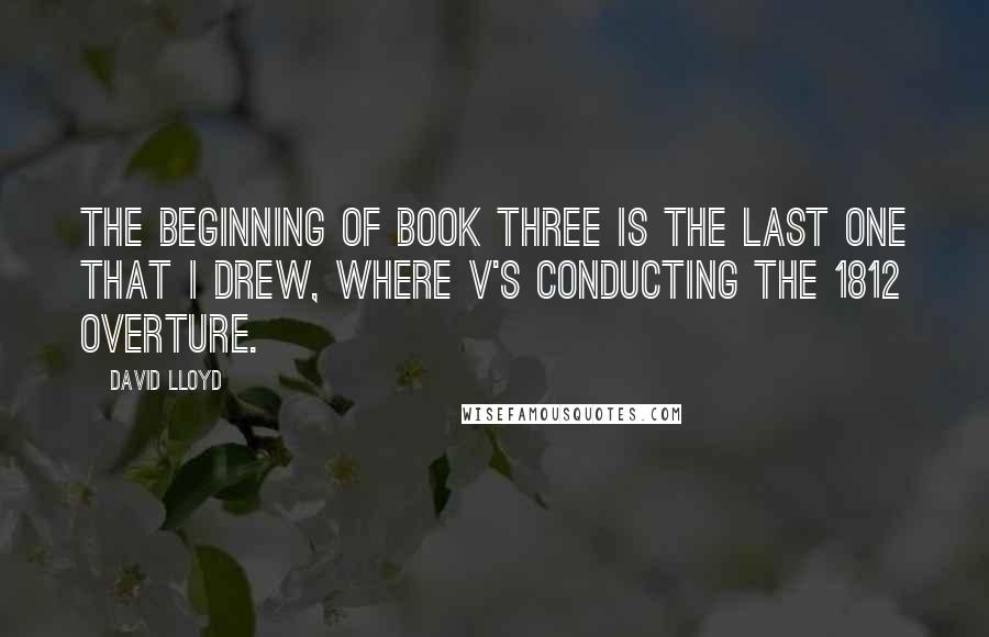 David Lloyd Quotes: The beginning of Book Three is the last one that I drew, where V's conducting the 1812 overture.