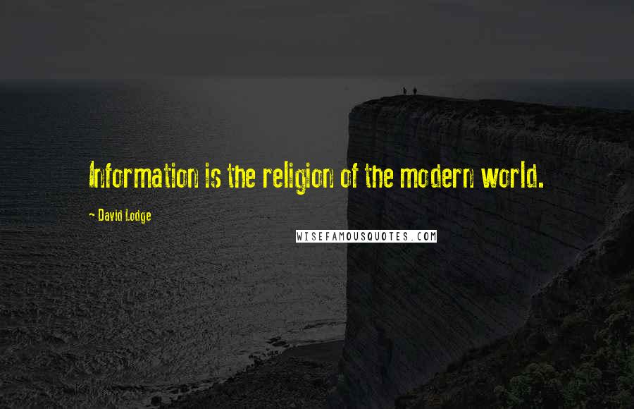 David Lodge Quotes: Information is the religion of the modern world.