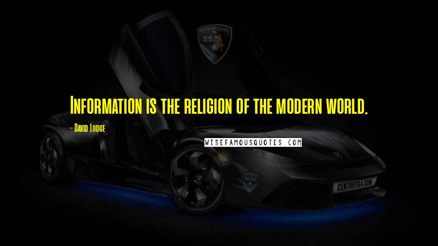 David Lodge Quotes: Information is the religion of the modern world.