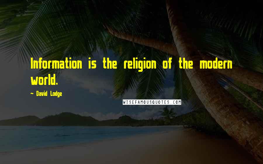 David Lodge Quotes: Information is the religion of the modern world.