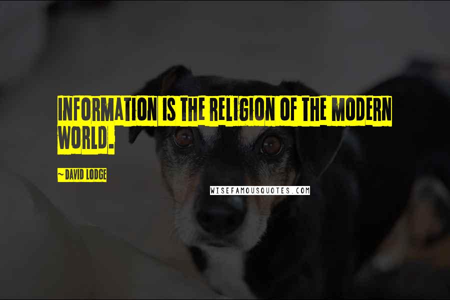 David Lodge Quotes: Information is the religion of the modern world.