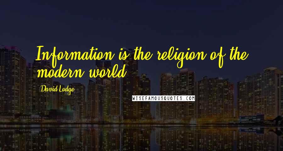 David Lodge Quotes: Information is the religion of the modern world.