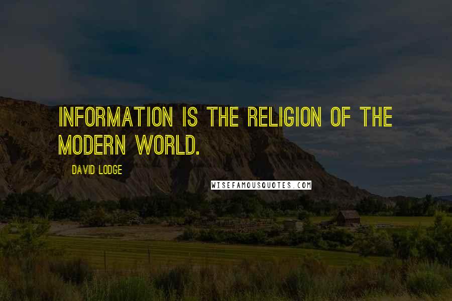 David Lodge Quotes: Information is the religion of the modern world.
