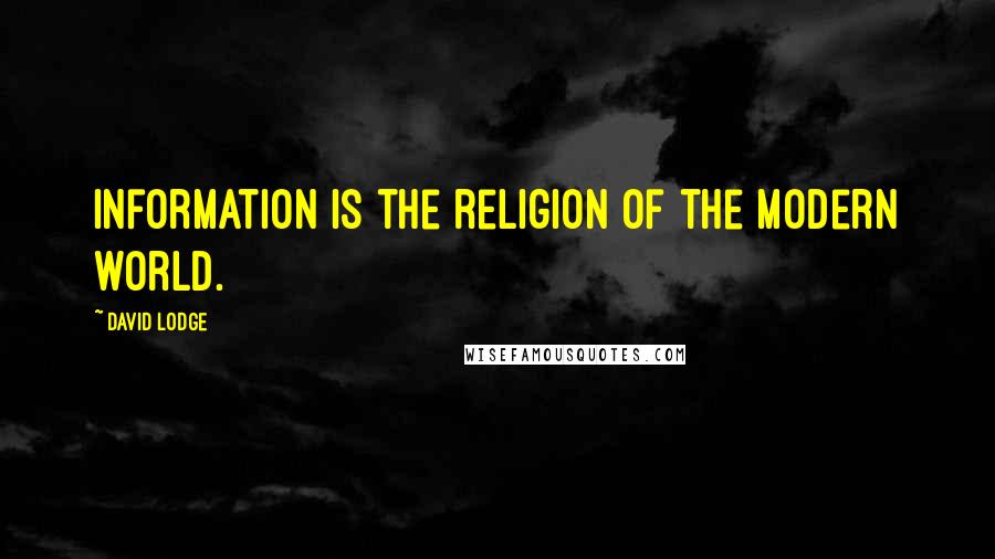 David Lodge Quotes: Information is the religion of the modern world.
