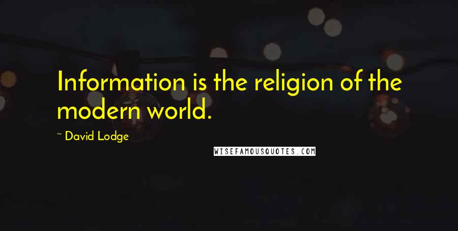 David Lodge Quotes: Information is the religion of the modern world.