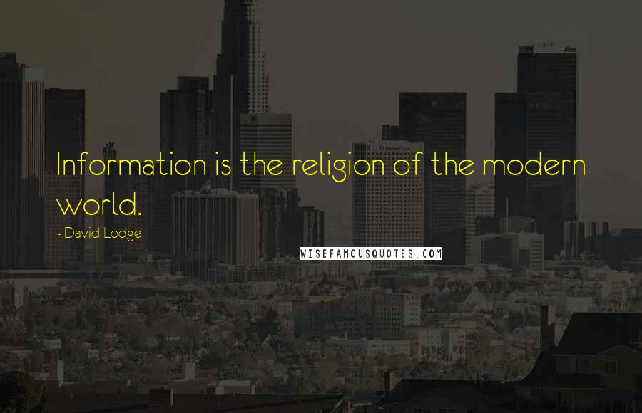 David Lodge Quotes: Information is the religion of the modern world.