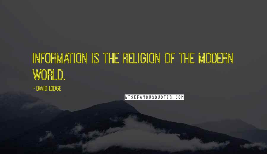 David Lodge Quotes: Information is the religion of the modern world.