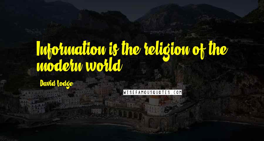 David Lodge Quotes: Information is the religion of the modern world.