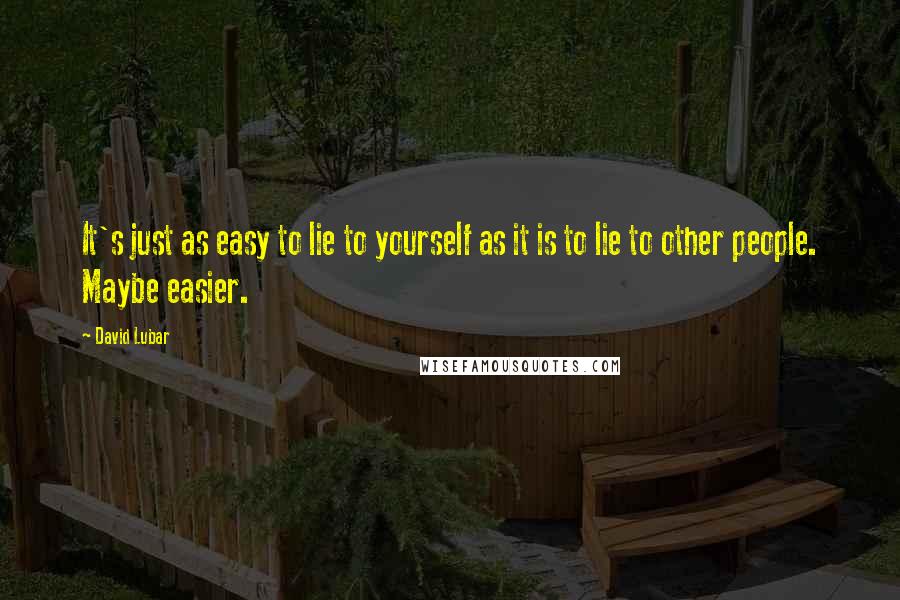 David Lubar Quotes: It's just as easy to lie to yourself as it is to lie to other people. Maybe easier.