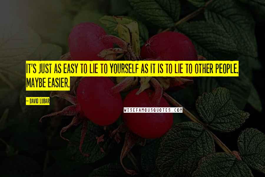 David Lubar Quotes: It's just as easy to lie to yourself as it is to lie to other people. Maybe easier.