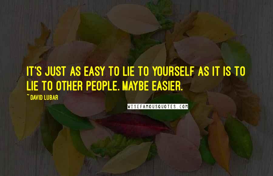 David Lubar Quotes: It's just as easy to lie to yourself as it is to lie to other people. Maybe easier.