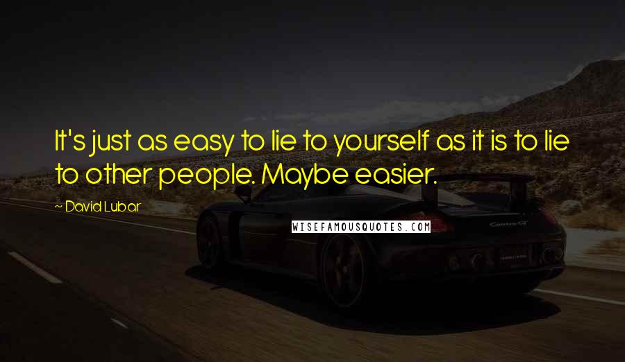 David Lubar Quotes: It's just as easy to lie to yourself as it is to lie to other people. Maybe easier.