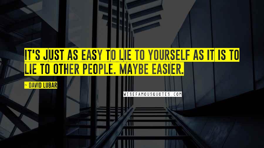 David Lubar Quotes: It's just as easy to lie to yourself as it is to lie to other people. Maybe easier.