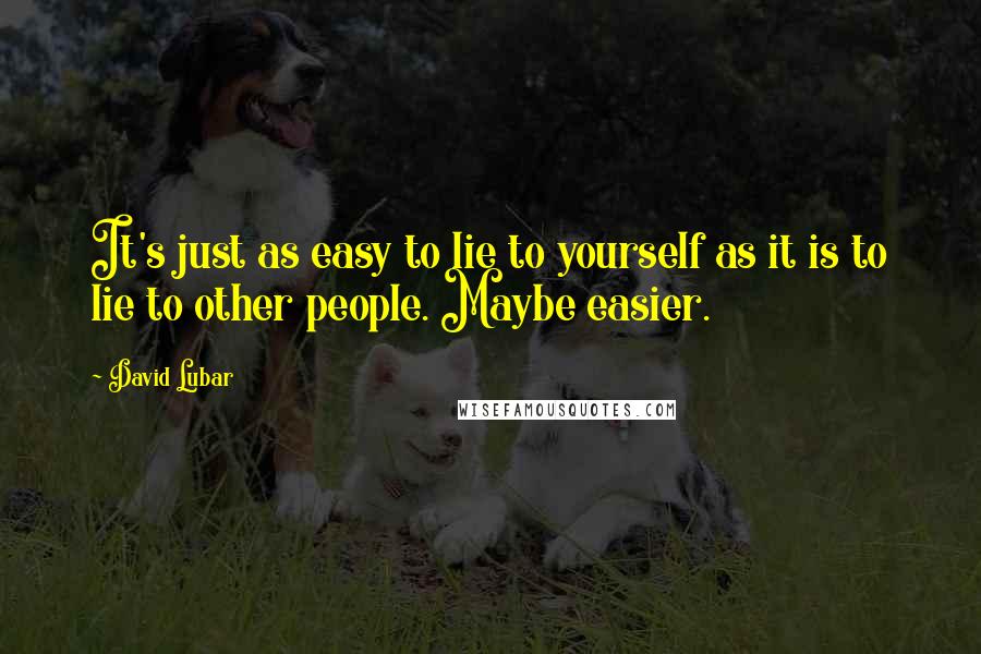 David Lubar Quotes: It's just as easy to lie to yourself as it is to lie to other people. Maybe easier.