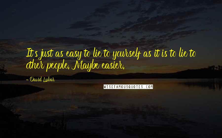 David Lubar Quotes: It's just as easy to lie to yourself as it is to lie to other people. Maybe easier.