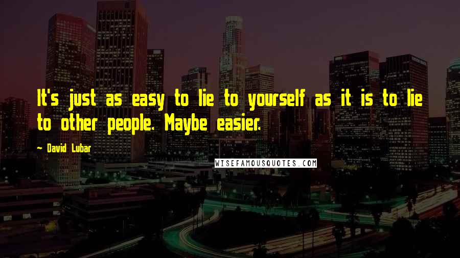 David Lubar Quotes: It's just as easy to lie to yourself as it is to lie to other people. Maybe easier.