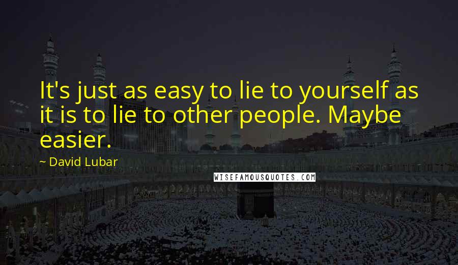 David Lubar Quotes: It's just as easy to lie to yourself as it is to lie to other people. Maybe easier.