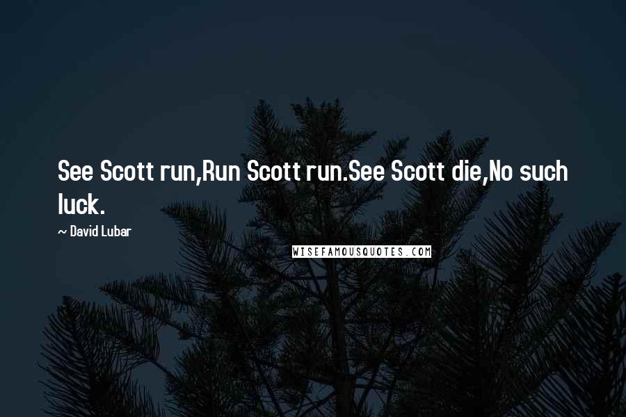 David Lubar Quotes: See Scott run,Run Scott run.See Scott die,No such luck.