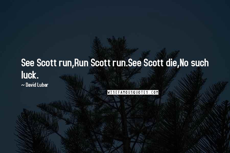 David Lubar Quotes: See Scott run,Run Scott run.See Scott die,No such luck.