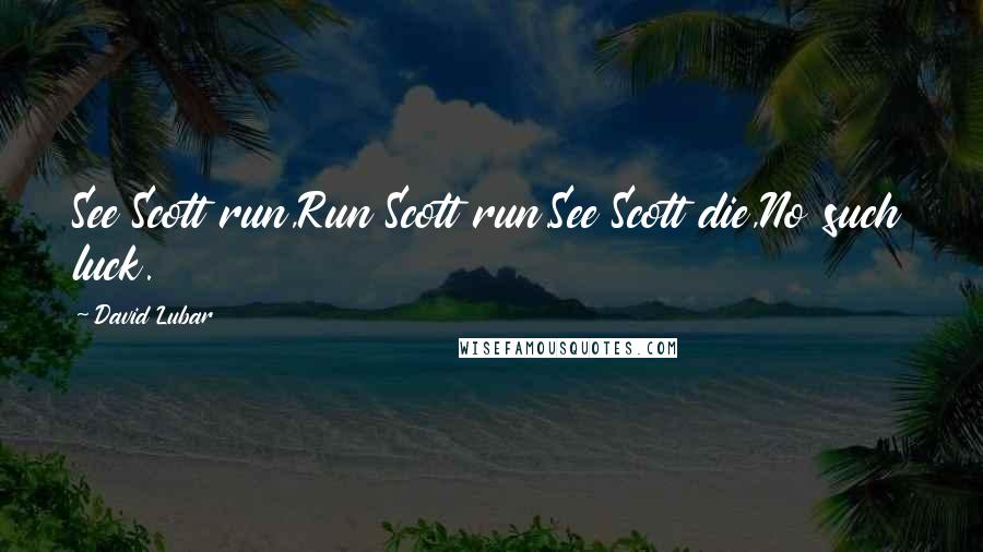 David Lubar Quotes: See Scott run,Run Scott run.See Scott die,No such luck.