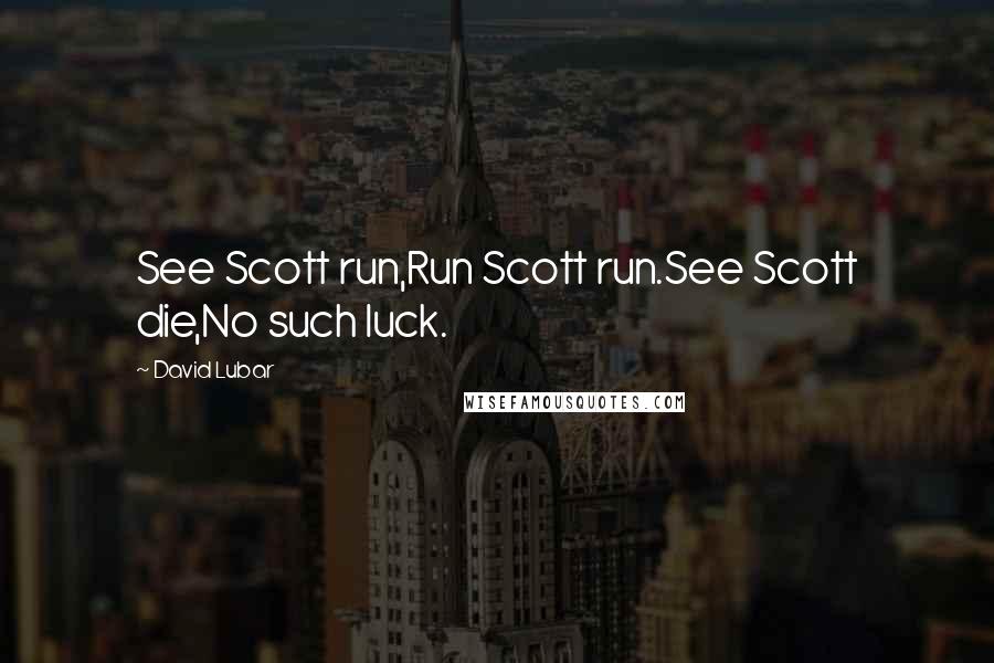 David Lubar Quotes: See Scott run,Run Scott run.See Scott die,No such luck.