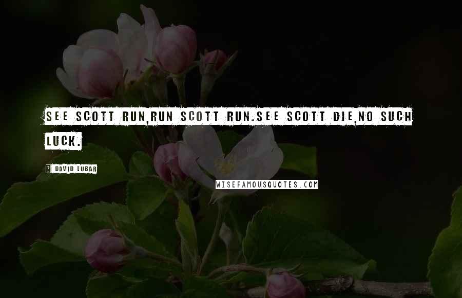 David Lubar Quotes: See Scott run,Run Scott run.See Scott die,No such luck.