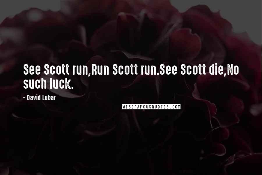 David Lubar Quotes: See Scott run,Run Scott run.See Scott die,No such luck.