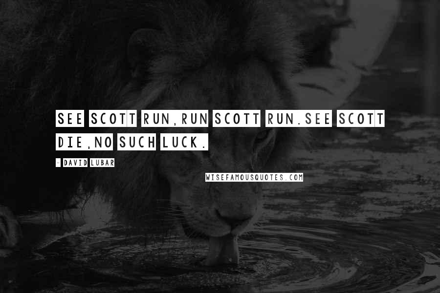 David Lubar Quotes: See Scott run,Run Scott run.See Scott die,No such luck.