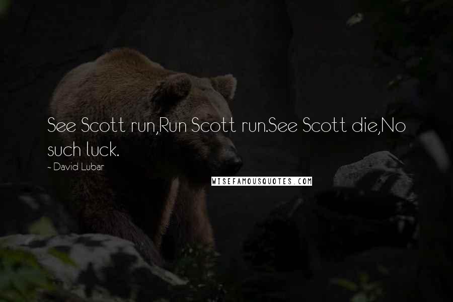 David Lubar Quotes: See Scott run,Run Scott run.See Scott die,No such luck.