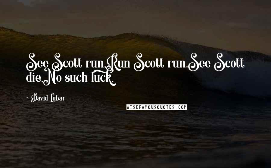 David Lubar Quotes: See Scott run,Run Scott run.See Scott die,No such luck.