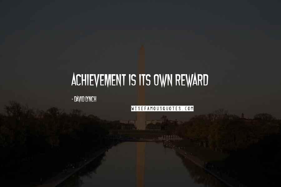 David Lynch Quotes: Achievement is its own reward